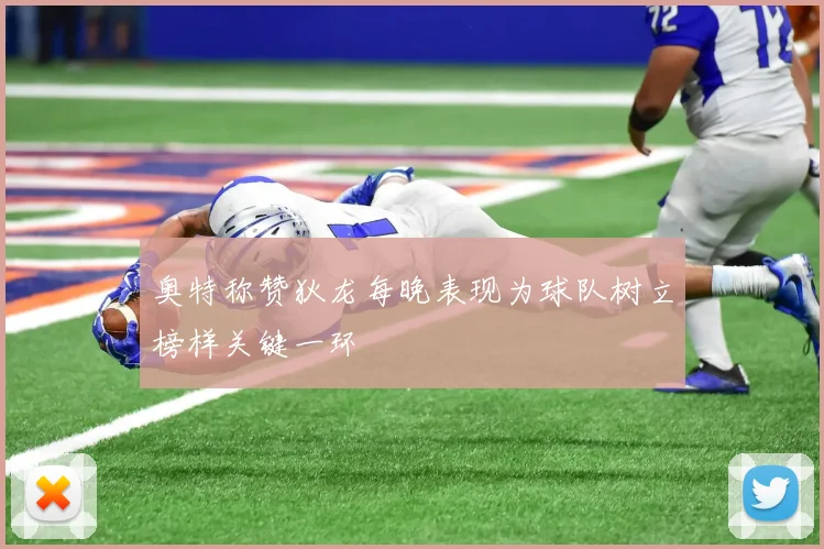 奥特称赞狄龙每晚表现为球队树立榜样关键一环