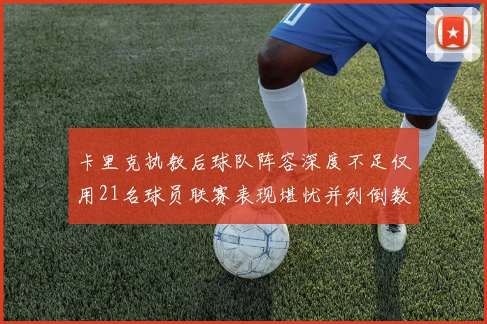 卡里克执教后球队阵容深度不足仅用21名球员联赛表现堪忧并列倒数第一