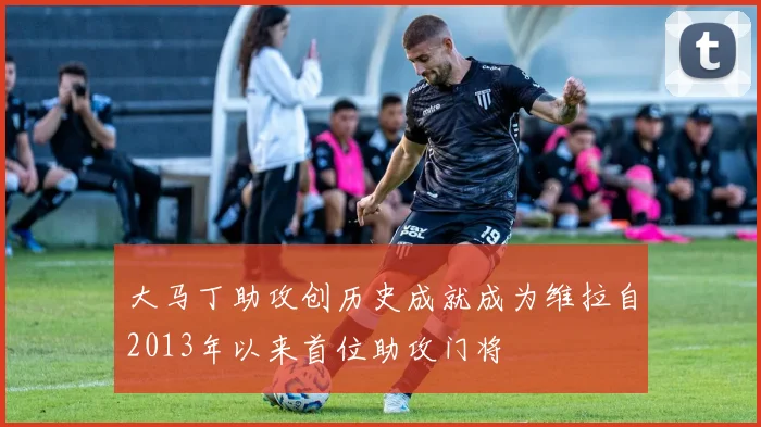 大马丁助攻创历史成就成为维拉自2013年以来首位助攻门将