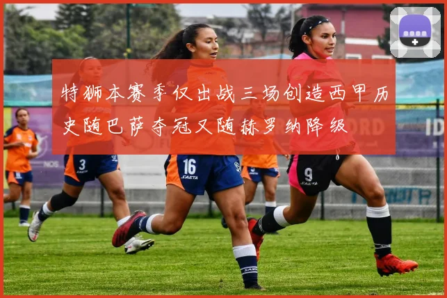 特狮本赛季仅出战三场创造西甲历史随巴萨夺冠又随赫罗纳降级