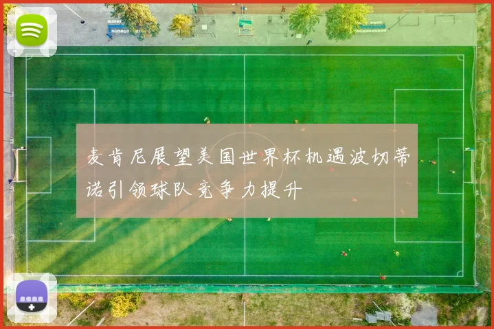 麦肯尼展望美国世界杯机遇波切蒂诺引领球队竞争力提升