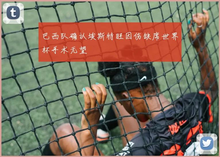 巴西队确认埃斯特旺因伤缺席世界杯手术无望